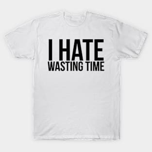 I Hate Wasting Time Workaholic T-Shirt